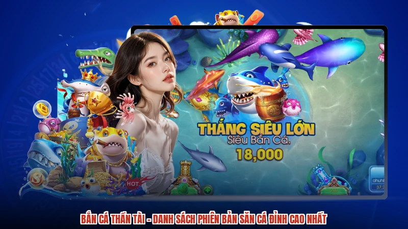 Bắn Cá Thần Tài - Danh Sách Phiên Bản Săn Cá Đỉnh Cao Nhất
