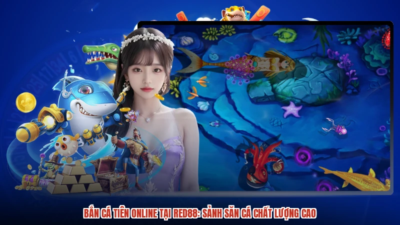 Bắn Cá Tiên Online Tại RED88: Sảnh Săn Cá Chất Lượng Cao
