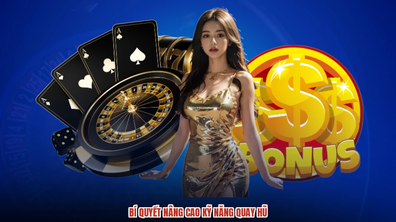 Bí quyết nâng cao kỹ năng quay hũ Bí quyết nâng cao kỹ năng quay hũ