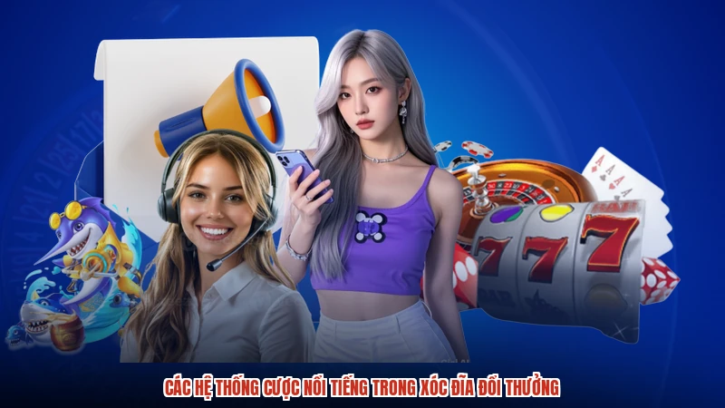 Các hệ thống cược nổi tiếng trong xóc đĩa đổi thưởng Các hệ thống cược nổi tiếng trong xóc đĩa đổi thưởng