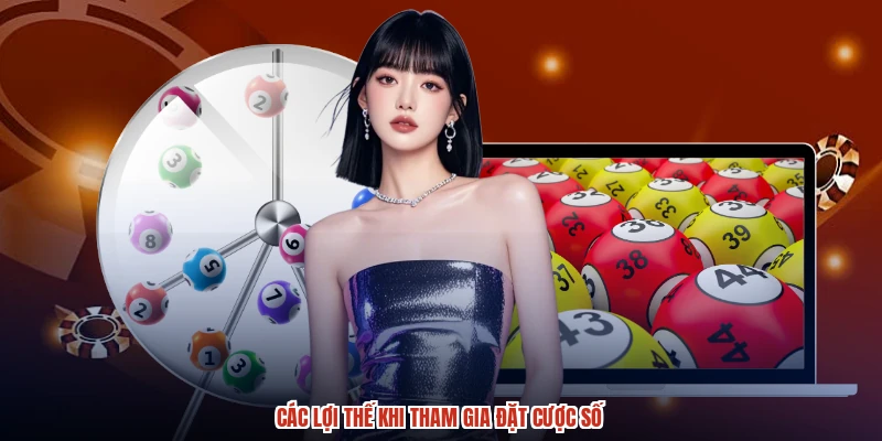 Các lợi thế khi tham gia đặt cược số Các lợi thế khi tham gia đặt cược số