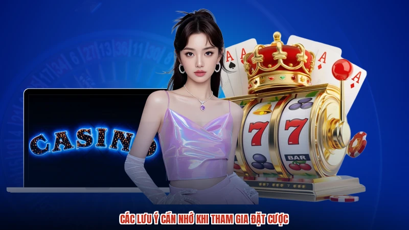 Các lưu ý cần nhớ khi tham gia đặt cược Các lưu ý cần nhớ khi tham gia đặt cược