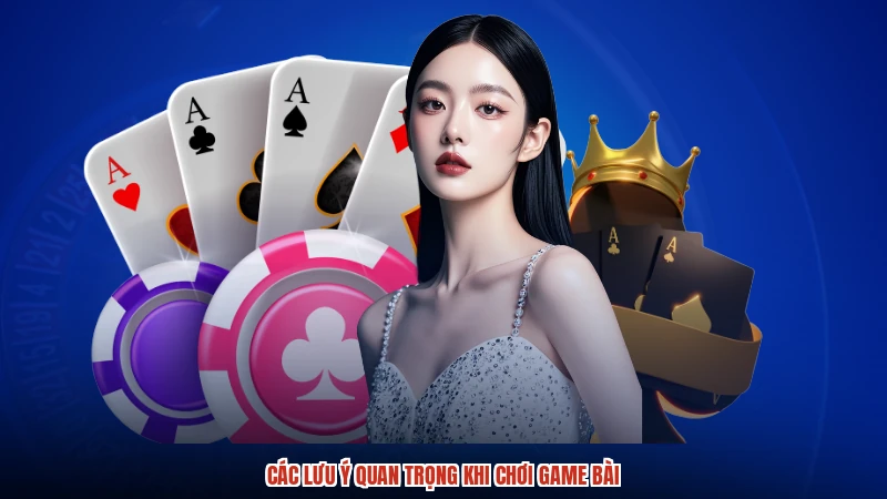 Các lưu ý quan trọng khi chơi game bài Các lưu ý quan trọng khi chơi game bài