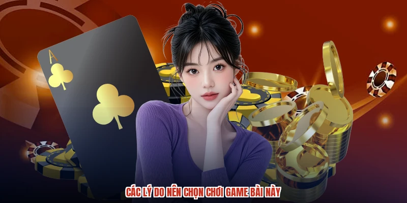 Các lý do nên chọn chơi game bài này Các lý do nên chọn chơi game bài này