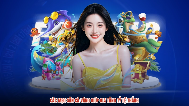 Các mẹo săn cá vàng giúp gia tăng tỷ lệ thắng Các mẹo săn cá vàng giúp gia tăng tỷ lệ thắng
