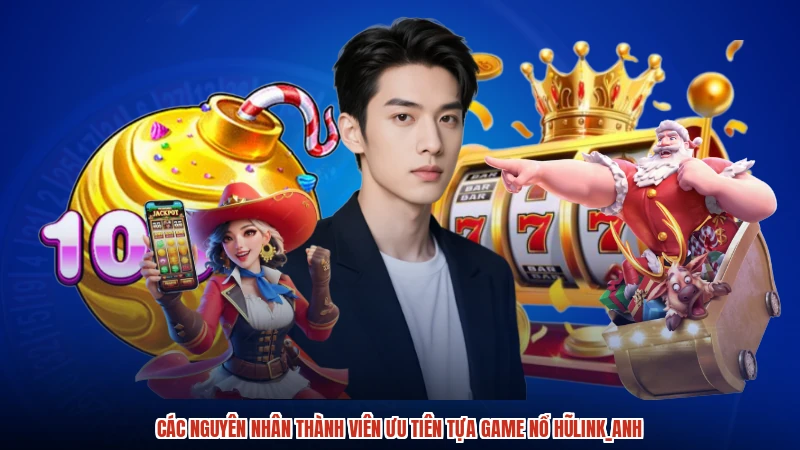 Các nguyên nhân thành viên ưu tiên tựa game nổ hũanh Các nguyên nhân thành viên ưu tiên tựa game nổ hũanh