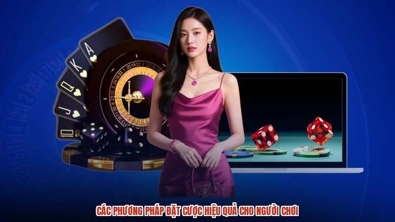 Các phương pháp đặt cược hiệu quả cho người chơi