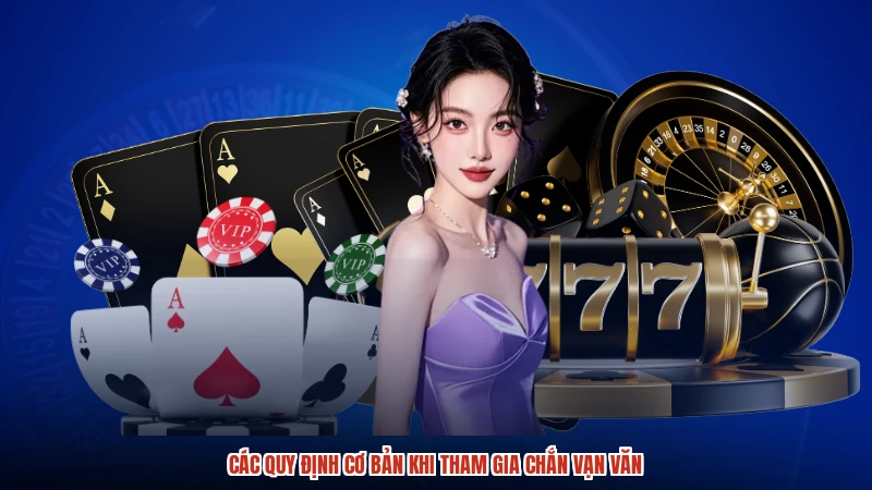 Các quy định cơ bản khi tham gia chắn vạn văn Các quy định cơ bản khi tham gia chắn vạn văn