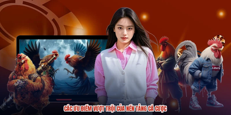 Các ưu điểm vượt trội của nền tảng cá cược