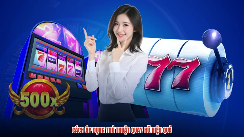 Cách áp dụng thủ thuật quay hũ hiệu quả Cách áp dụng thủ thuật quay hũ hiệu quả