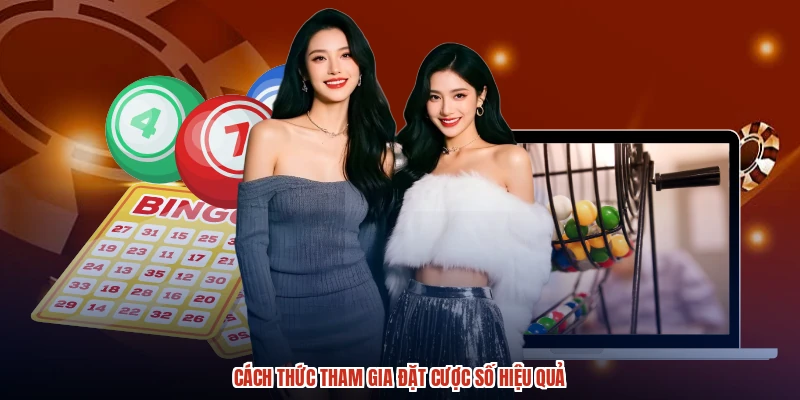 Cách thức tham gia đặt cược số hiệu quả Cách thức tham gia đặt cược số hiệu quả