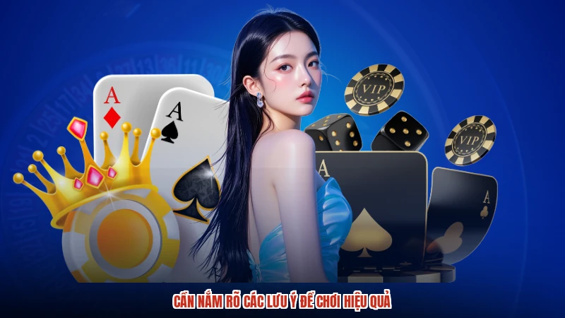 Cần nắm rõ các lưu ý để chơi hiệu quả Cần nắm rõ các lưu ý để chơi hiệu quả