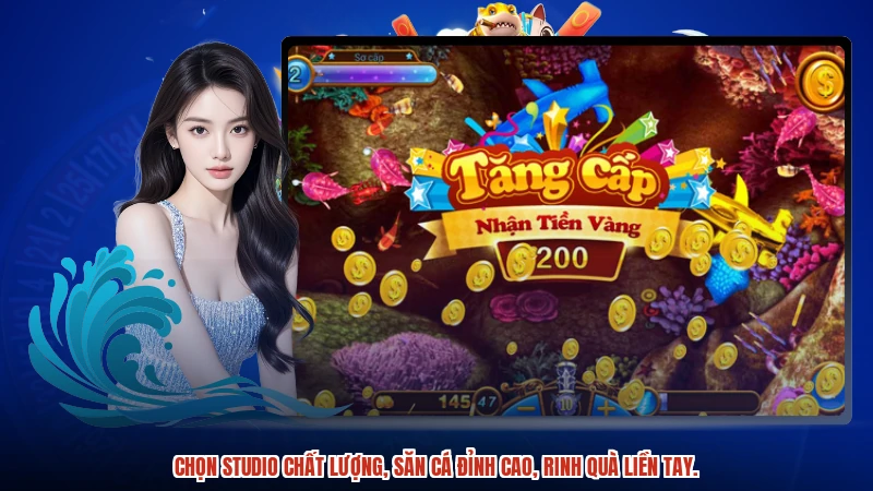 Chọn studio chất lượng, săn cá đỉnh cao, rinh quà liền tay.
