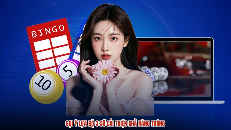 Gợi ý lựa bộ 3 số cải thiện khả năng trúng Gợi ý lựa bộ 3 số cải thiện khả năng trúng