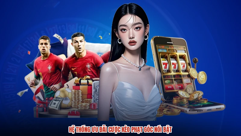 Hệ thống ưu đãi cược kèo phạt góc nổi bật