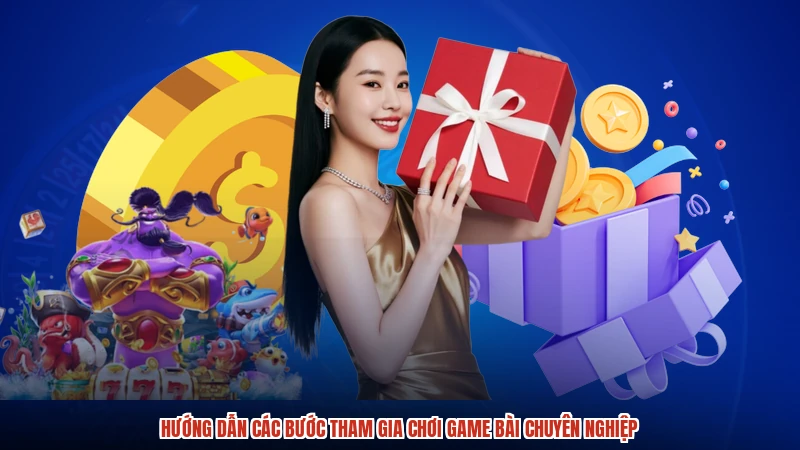 Hướng dẫn các bước tham gia chơi game bài chuyên nghiệp