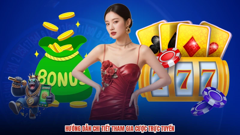 Hướng dẫn chi tiết tham gia cược trực tuyến Hướng dẫn chi tiết tham gia cược trực tuyến