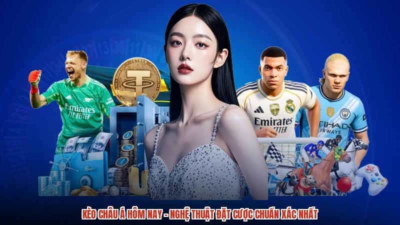 Kèo Châu Á Hôm Nay - Nghệ Thuật Đặt Cược Chuẩn Xác Nhất