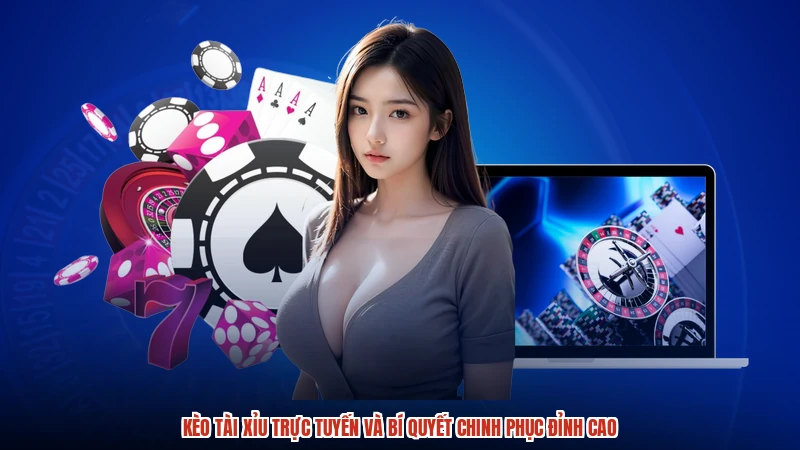 Kèo Tài Xỉu Trực Tuyến Và Bí Quyết Chinh Phục Đỉnh Cao