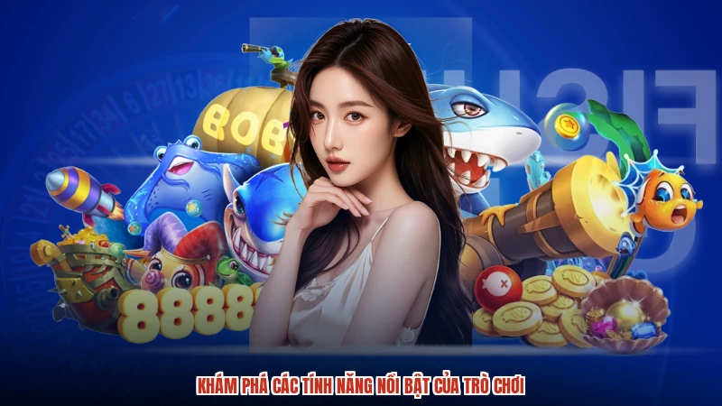 Khám phá các tính năng nổi bật của trò chơi Khám phá các tính năng nổi bật của trò chơi