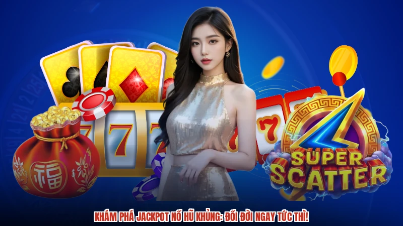 Khám phá jackpot nổ hũ khủng: Đổi đời ngay tức thì Khám phá jackpot nổ hũ khủng: Đổi đời ngay tức thì