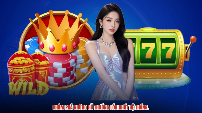 Khám phá những hũ thưởng lớn nhất hệ thống. Khám phá những hũ thưởng lớn nhất hệ thống.
