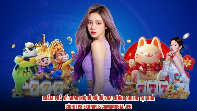 Khám phá về game nổ hũ nổ hũ kim cương online tại nhà cái:comimage1 Khám phá về game nổ hũ nổ hũ kim cương online tại nhà cái:comimage1