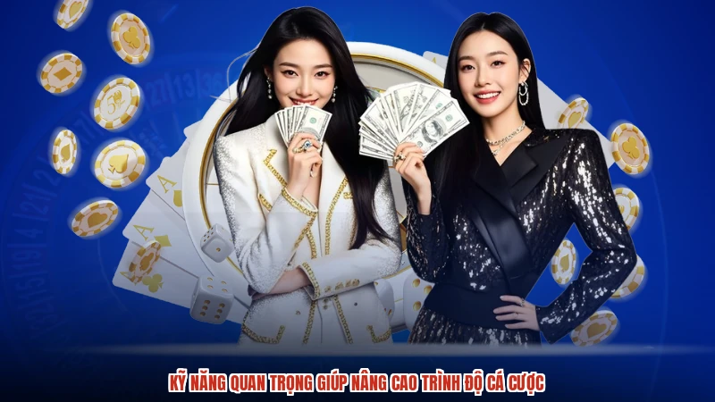 Kỹ năng quan trọng giúp nâng cao trình độ cá cược