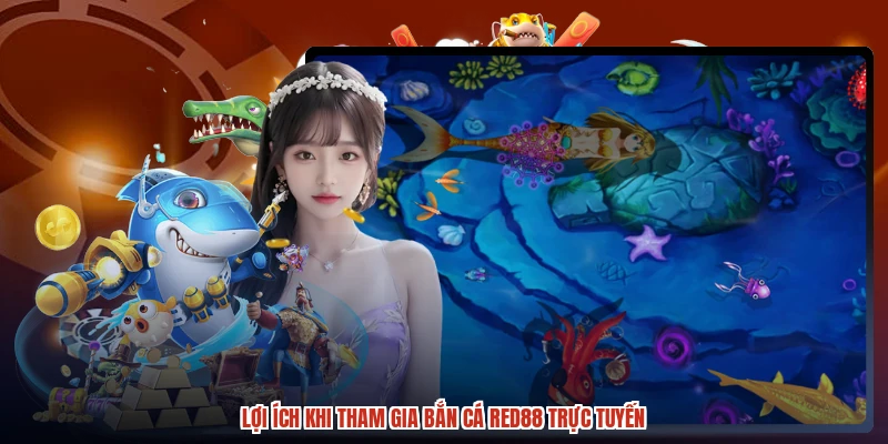 Lợi ích khi tham gia bắn cá RED88 trực tuyến Lợi ích khi tham gia bắn cá RED88 trực tuyến