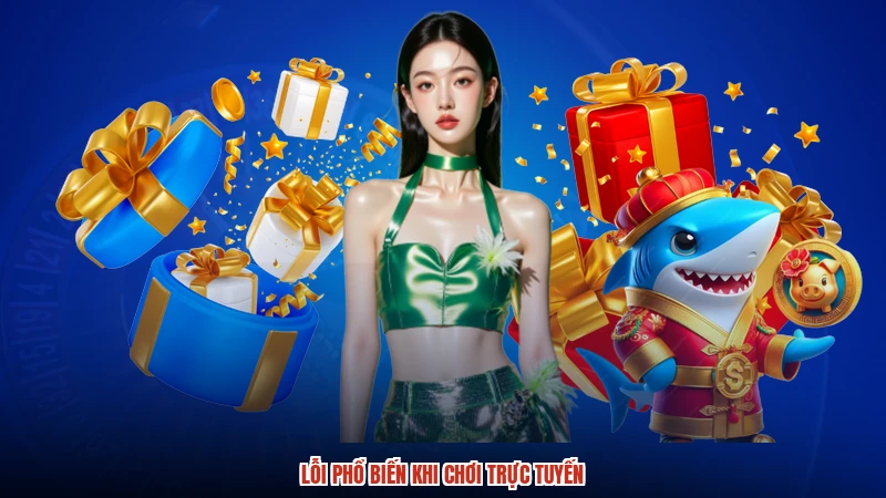 Lỗi phổ biến khi chơi trực tuyến Lỗi phổ biến khi chơi trực tuyến
