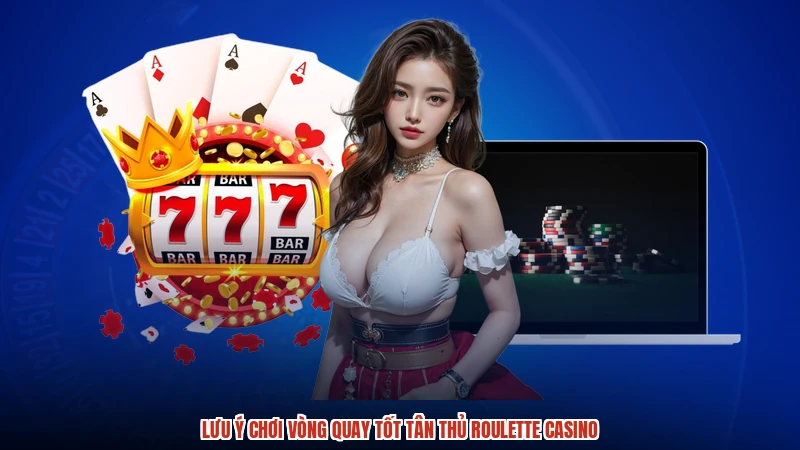 Lưu ý chơi vòng quay tốt tân thủ roulette casino Lưu ý chơi vòng quay tốt tân thủ roulette casino