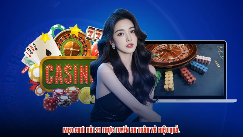 Mẹo chơi bài 21 trực tuyến an toàn và hiệu quả. Mẹo chơi bài 21 trực tuyến an toàn và hiệu quả.