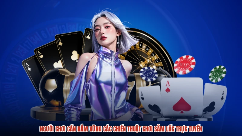 Người chơi cần nắm vững các chiến thuật chơi sâm lốc trực tuyến Người chơi cần nắm vững các chiến thuật chơi sâm lốc trực tuyến