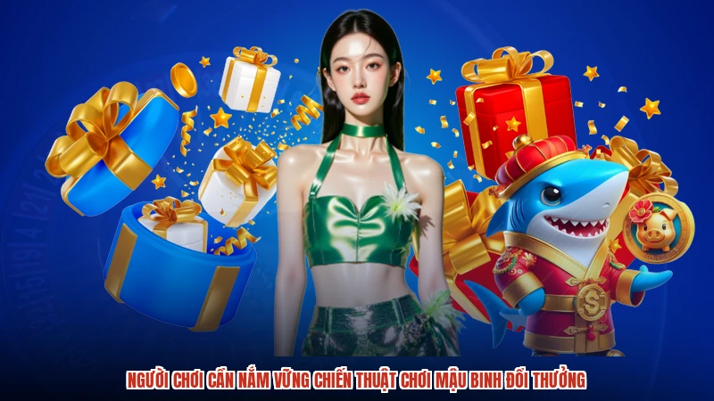 Người chơi cần nắm vững chiến thuật chơi mậu binh đổi thưởng