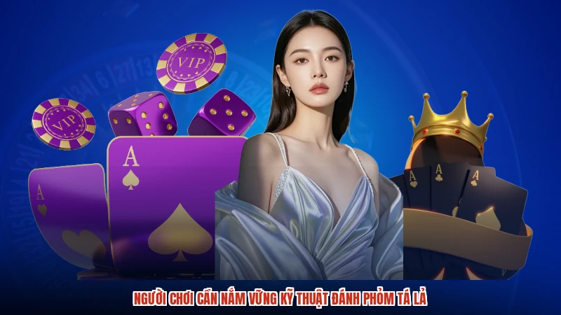 Người chơi cần nắm vững kỹ thuật đánh phỏm tá lả Người chơi cần nắm vững kỹ thuật đánh phỏm tá lả