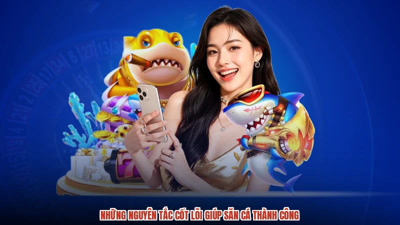 Những nguyên tắc cốt lõi giúp săn cá thành công