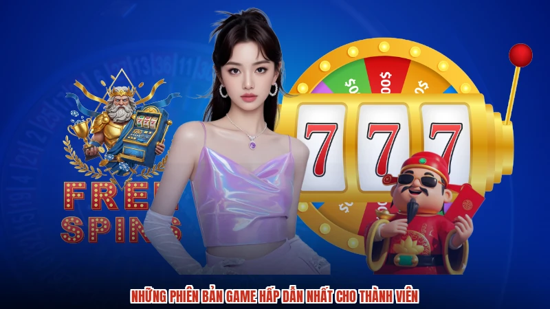 Những phiên bản game hấp dẫn nhất cho thành viên