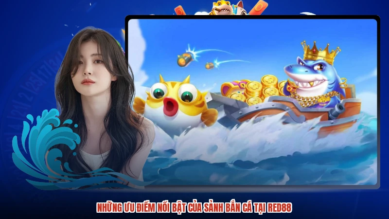 Những ưu điểm nổi bật của sảnh bắn cá tại RED88 Những ưu điểm nổi bật của sảnh bắn cá tại RED88