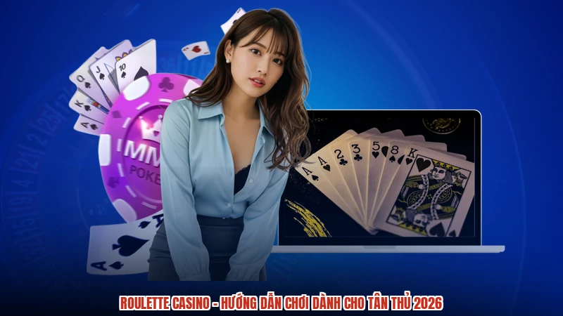 Roulette Casino - Hướng Dẫn Chơi Dành Cho Tân Thủ 2026