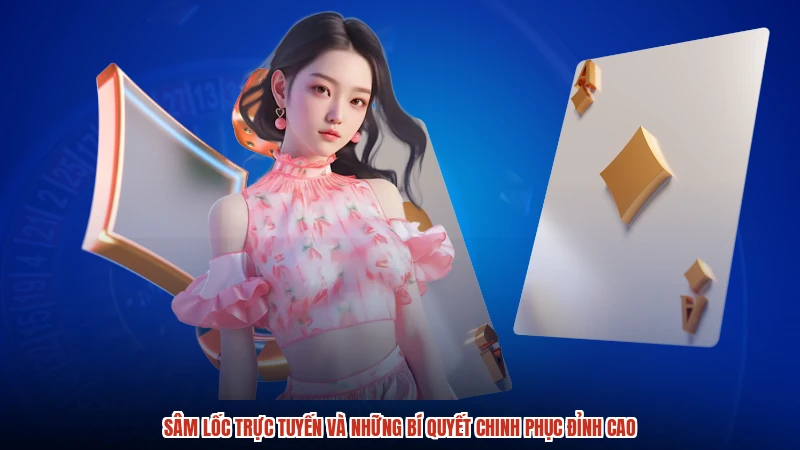 Sâm Lốc Trực Tuyến Và Những Bí Quyết Chinh Phục Đỉnh Cao