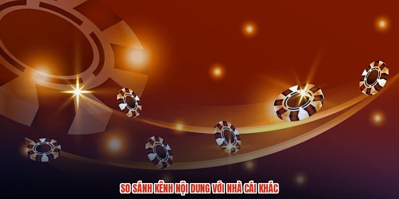 So sánh kênh nội dung với nhà cái khác So sánh kênh nội dung với nhà cái khác