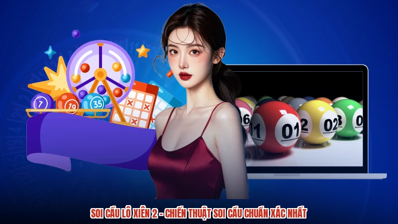 Soi Cầu Lô Xiên 2 - Chiến Thuật Soi Cầu Chuẩn Xác Nhất