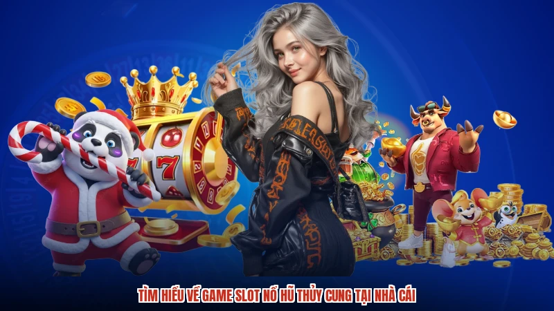 Tìm hiểu về game slot nổ hũ thủy cung tại nhà cái