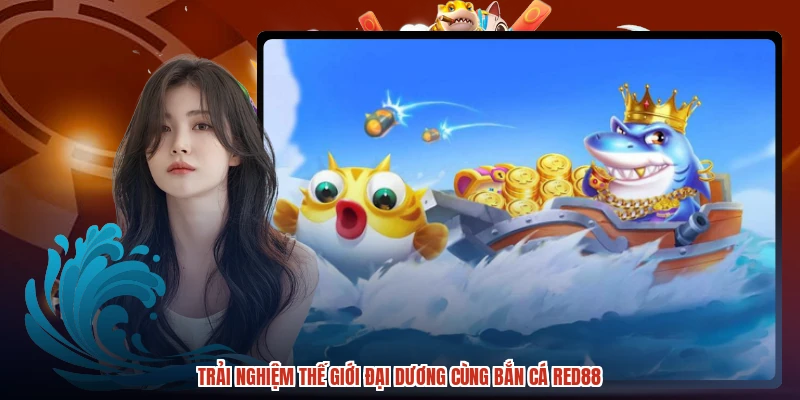 Trải nghiệm thế giới đại dương cùng bắn cá RED88 Trải nghiệm thế giới đại dương cùng bắn cá RED88