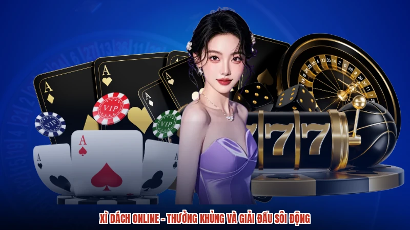 Xì Dách Online - Thưởng Khủng Và Giải Đấu Sôi Động