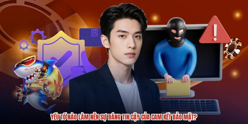Yếu tố nào làm nên sự đáng tin cậy của cam kết bảo mật? Yếu tố nào làm nên sự đáng tin cậy của cam kết bảo mật?